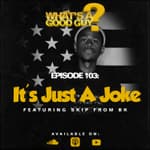 Episode 103: It's Just A Joke Featuring Skip From BK