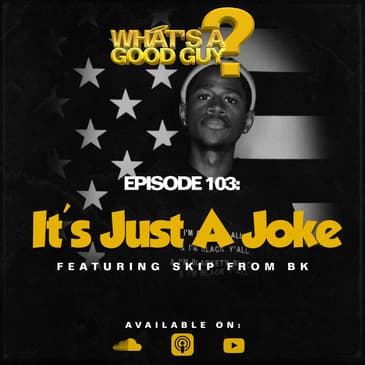 Episode 103: It's Just A Joke Featuring Skip From BK