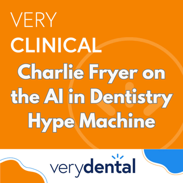 Very Clinical: Charlie Fryer on the AI in Dentistry Hype Machine