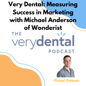 Very Dental: Measuring Success in Marketing with Michael Anderson of Wonderist