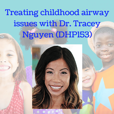 Treating childhood airway issues with Dr. Tracey Nguyen (DHP153)