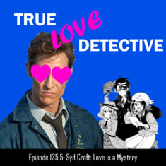 #135.5 Can this detective solve the mystery of their heart? Syd Craft first impressions