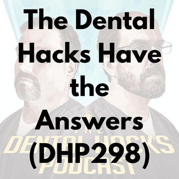 The Dental Hacks Have the Answers (DHP298)