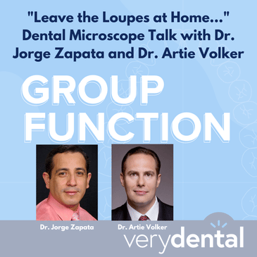 Group Function: "Leave the Loupes at Home..." Dental Microscope Talk with Dr. Jorge Zapata and Dr. Artie Volker