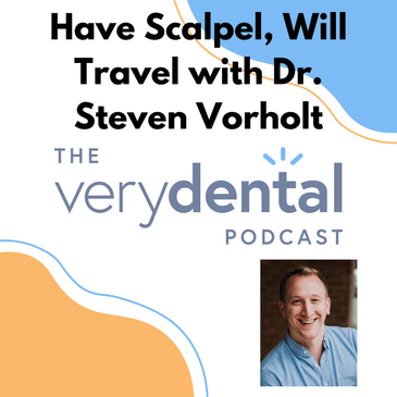Very Dental: Have Scalpel, Will Travel with Dr. Steven Vorholt