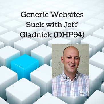 Generic Websites Suck with Jeff Gladnick (DHP94)