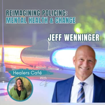 Reimagining Policing - Mental Health & Change with Jeff Wenninger on The Healers Café & Manon Bolliger