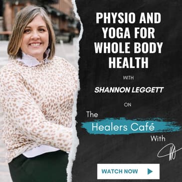 Physio and Yoga for Whole Body Health – with Shannon Leggett on The Healers Café with Manon Bolliger
