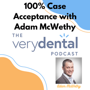 Very Dental: 100% Case Acceptance with Adam McWethy