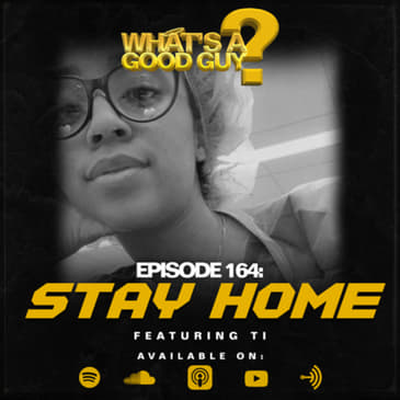 Episode 164: Stay Home Featuring Ti