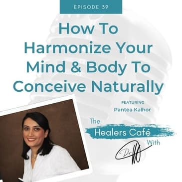 How To Harmonize Your Mind & Body To Conceive Naturally with Pantea Kalhor on The Healers Café with Dr M