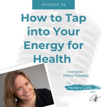 How to Tap into Your Energy for Health with Hilary Crowley, on The Healers Café with Dr M (Manon Bolliger), ND
