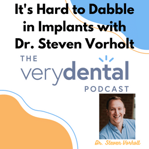 Very Dental: It's Hard to Dabble in Implants with Dr. Steven Vorholt