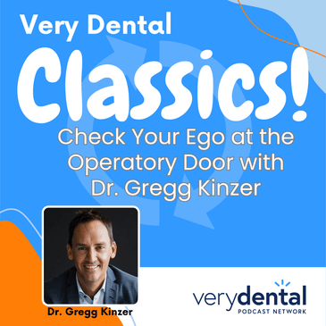 Very Dental Classics: Check Your Ego at the Operatory Door with Dr. Gregg Kinzer