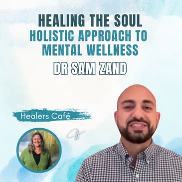 Healing the Soul A Psychiatrist's Holistic Approach to Mental Wellness with Dr Sam Zand on The Healers Café with Manon Bolliger