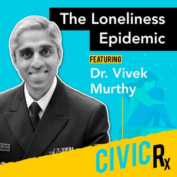 Dr. Vivek Murthy, on overcoming our national loneliness epidemic (EP.05)