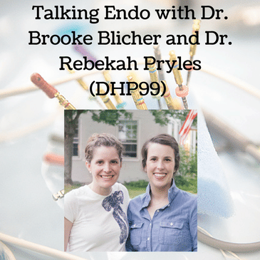 Talking Endo with Dr. Brooke Blicher and Dr. Rebekah Pryles (DHP99)