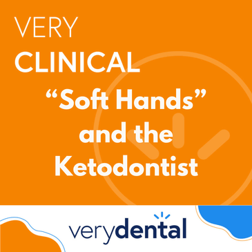 Very Clinical: "Soft Hands" and the Ketodontist