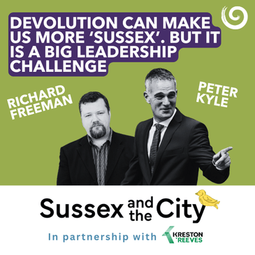 #32: Devolution Can Make Us More 'Sussex'. But It Is A Big Leadership Challenge