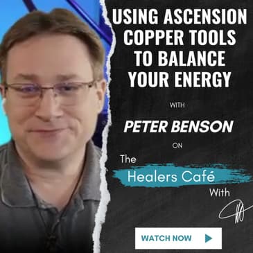 Using Ascension Copper Tools to Balance Your Energy with Peter Benson on The Healers Caf with Manon Bolliger