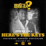 Episode 134: Here's The Keys Featuring Gordon Chrichlow