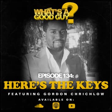Episode 134: Here's The Keys Featuring Gordon Chrichlow
