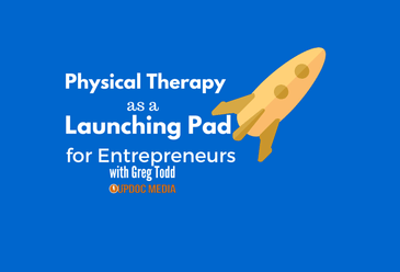 Physical Therapy as a Launching Pad for Entrepreneurs w. Greg Todd
