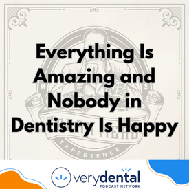 AME: Everything Is Amazing and Nobody in Dentistry Is Happy