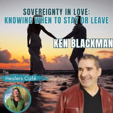 Sovereignty in Love- Knowing When to Stay or Leave with Ken Blackman Manon on The Healers Caf