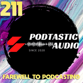 211 | Why I'm Ending Podtastic Audio — A Personal Farewell to Podcasting