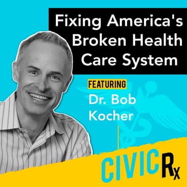 Reflections on fixing America’s broken health care system, with Dr. Bob Kocher (EP.12)
