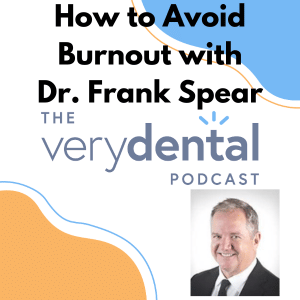 Very Dental: How to Avoid Burnout with Dr. Frank Spear