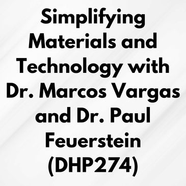 Simplifying Materials and Technology with Dr. Marcos Vargas and Dr. Paul Feuerstein (DHP274)