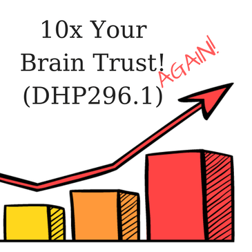 10x Your Brain Trust, Again! (DHP296.1)