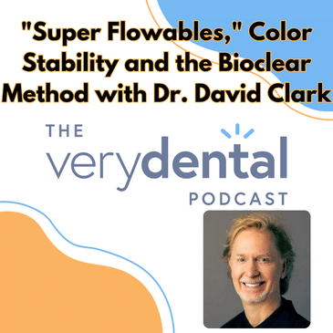 Very Dental: "Super Flowables," Color Stability and the Bioclear Method with Dr. David Clark