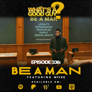 Episode 336: Be A Man Featuring Myles