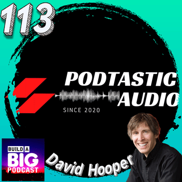 113 Enhancing Your Podcast's Message with David Hooper of Build a BIG Podcast