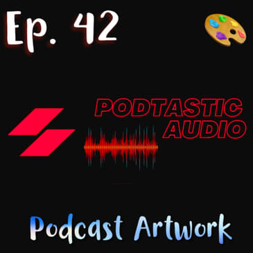 Ep. 42: Podcast Artwork vs Episode Artwork. Visual side to podcasting