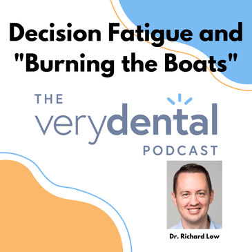 Very Dental: Decision Fatigue and "Burning the Boats" with Dr. Richard Low