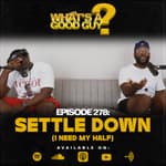 Episode 278: Settle Down (I Need My Half)