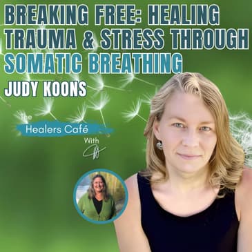 Breaking Free Healing Trauma Stress Through Somatic Breathing with Judy Koons on The Healers Caf with Manon Bolliger