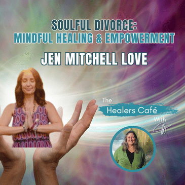 Soulful Divorce- Mindful Healing Empowerment with Jen Mitchell Love Manon on The Healers Caf