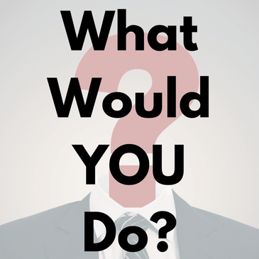 What Would YOU Do?