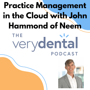 Very Dental: Practice Management in the Cloud with John Hammond of Neem
