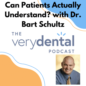 Very Dental: Can Patients Actually Understand? with Dr. Bart Schultz