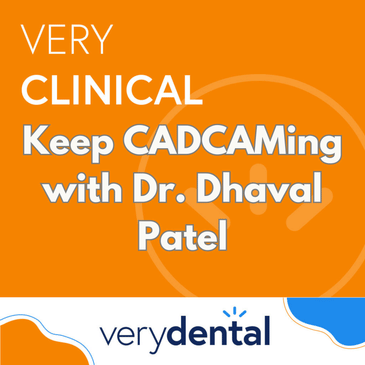 Very Clinical: Keep CADCAMing with Dr. Dhaval Patel