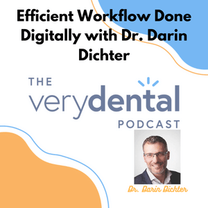 Very Dental: Efficient Workflow Done Digitally with Dr. Darin Dichter