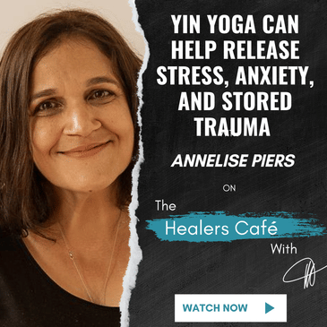 Yin Yoga Can Help Release Stress, Anxiety, and Stored Trauma - Annelise Piers on The Healers Café with Manon Bolliger