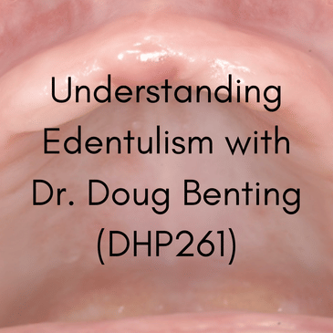 Understanding Edentulism with Dr. Doug Benting (DHP261)