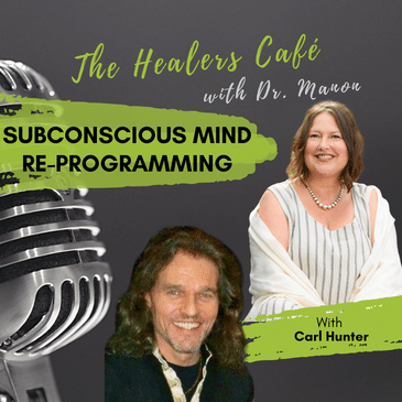 The Conscious Mind & Subconscious Mind Re-programming: The Healers Café with Dr. Manon & Carl Hunter
